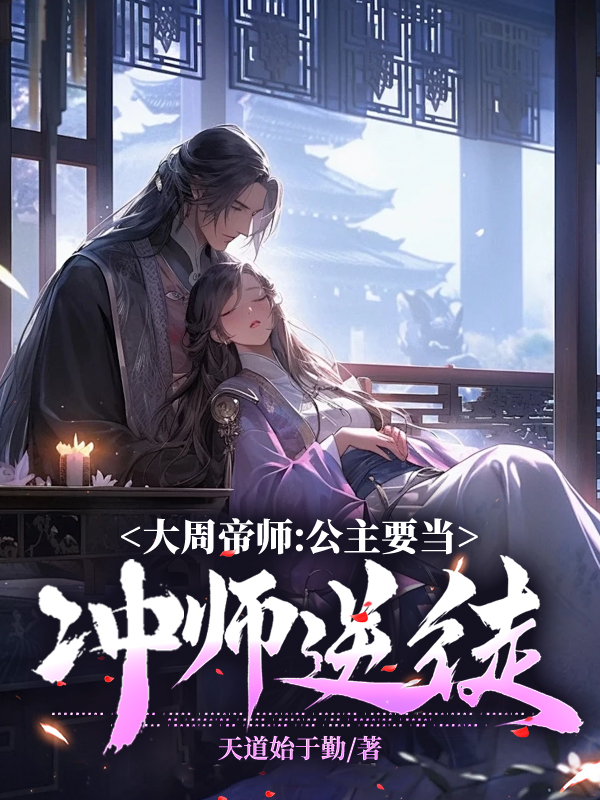 无删减版《大周帝师：公主要当冲师逆徒》章节免费阅读