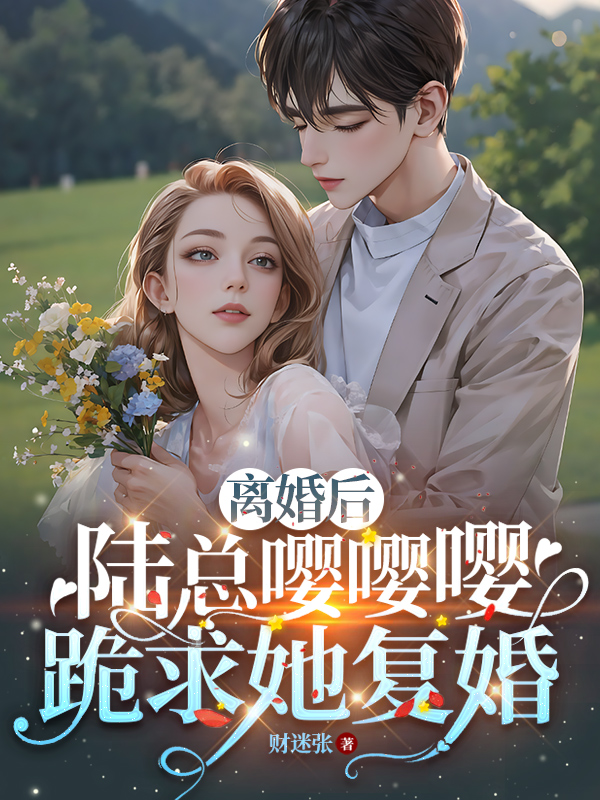 小说《离婚后，陆总嘤嘤嘤跪求复婚》在线全文阅读