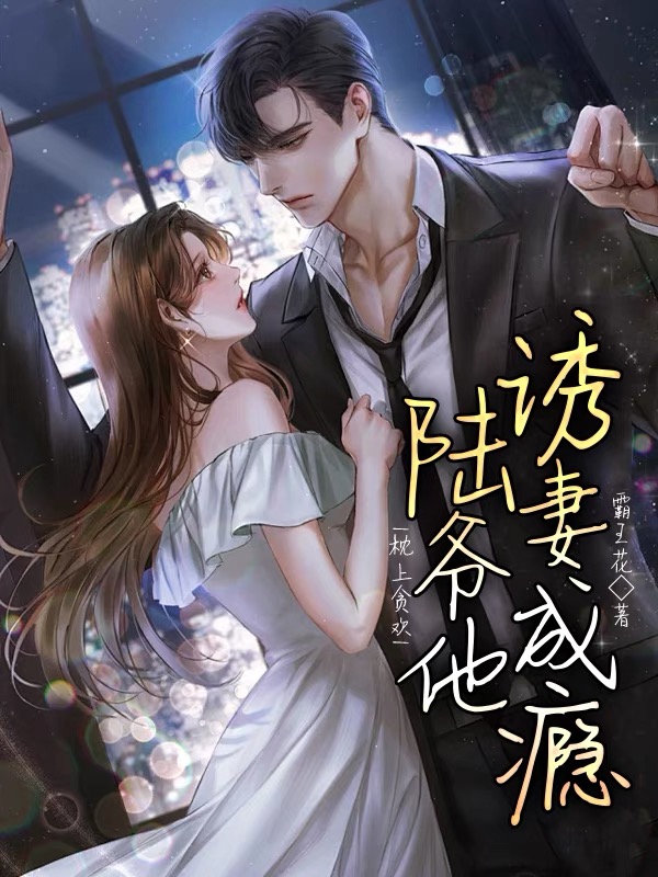 枕上贪欢,陆爷他诱妻成瘾(楚真陆靳霆)小说全文阅读,最新章节无删减-经典文学