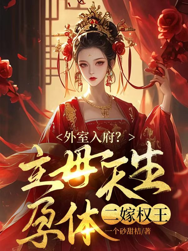 无删减版《外室入府？主母天生孕体二嫁权王》章节免费阅读