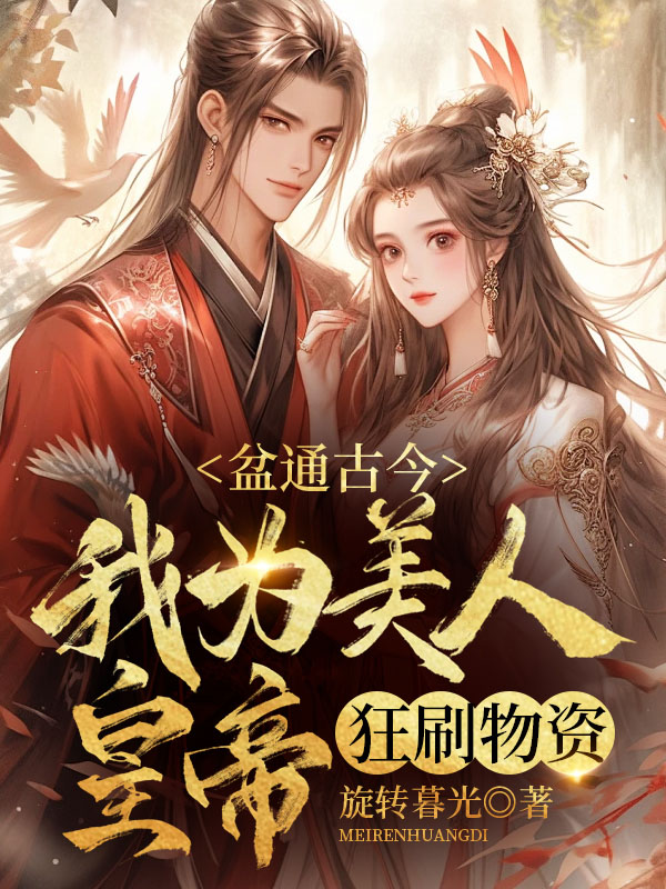 无删减版《盆通古今，我为美人皇帝狂刷物资 》章节免费阅读