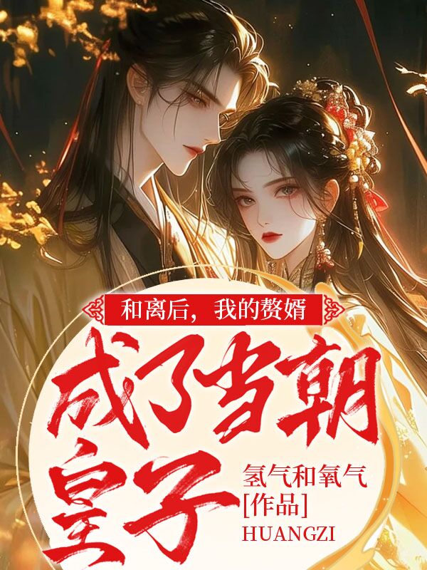 无删减版《和离后，我的赘婿成了当朝皇子》章节免费阅读