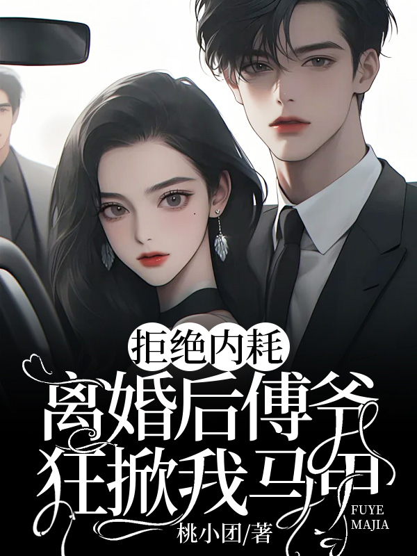 无删减版《拒绝内耗，离婚后傅爷狂掀我马甲》章节免费阅读